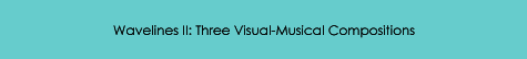 Wavelines II: Three Visual-Musical Compositions