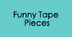 Funny Tape Pieces